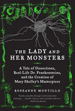 Lady and Her Monsters A Tale of Dissections, Real-Life Dr. Frankensteins, and the Creation of Mary Shelley's Masterpiece  9780062025838 Front Cover
