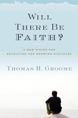 Will There Be Faith? A New Vision for Educating and Growing Disciples  9780062037282 Front Cover