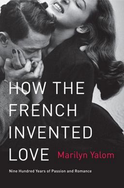 How the French Invented Love Nine Hundred Years of Passion and Romance  9780062048318 Front Cover