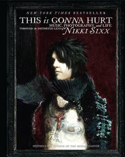 This Is Gonna Hurt Music, Photography and Life Through the Distorted Lens of Nikki Sixx  9780062061881 Front Cover