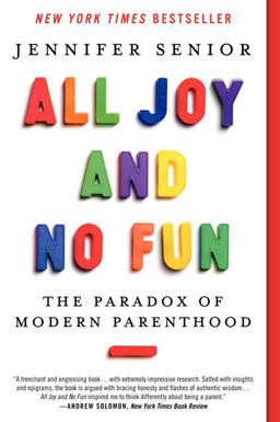 All Joy and No Fun The Paradox of Modern Parenthood  9780062072245 Front Cover
