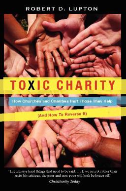 Toxic Charity How Churches and Charities Hurt Those They Help (and How to Reverse It)  9780062076212 Front Cover