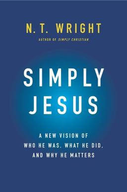 Simply Jesus A New Vision of Who He Was, What He Did, and Why He Matters  9780062084392 Front Cover