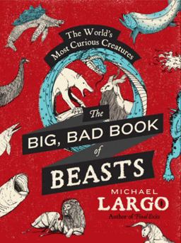 Big, Bad Book of Beasts The World's Most Curious Creatures  9780062087454 Front Cover