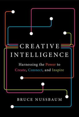 Creative Intelligence Harnessing the Power to Create, Connect, and Inspire  9780062088420 Front Cover