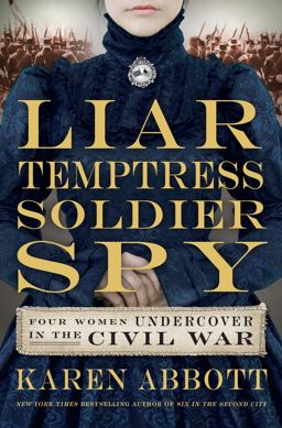 Liar, Temptress, Soldier, Spy Four Women Undercover in the Civil War  9780062092892 Front Cover