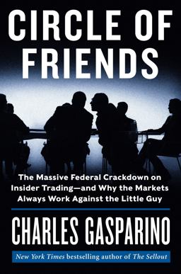 Circle of Friends The Massive Federal Crackdown on Insider Trading---And Why the Markets Always Work Against the Little Guy  9780062096067 Front Cover