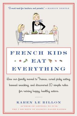 French Kids Eat Everything How Our Family Moved to France, Cured Picky Eating, Banned Snacking, and Discovered 10 Simple Rules for Raising Happy, Healthy Eaters  9780062103307 Front Cover