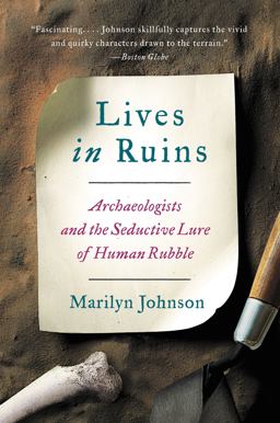 Lives in Ruins Archaeologists and the Seductive Lure of Human Rubble  9780062127198 Front Cover