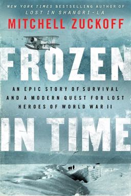 Frozen in Time An Epic Story of Survival and a Modern Quest for Lost Heroes of World War II  9780062133434 Front Cover