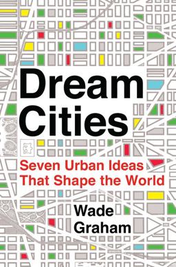 Dream Cities Seven Urban Ideas That Shape the World  9780062196316 Front Cover