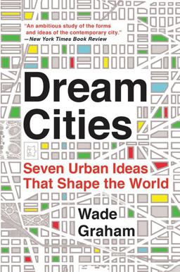 Dream Cities Seven Urban Ideas That Shape the World  9780062196323 Front Cover