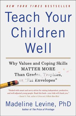 Teach Your Children Well Why Values and Coping Skills Matter More Than Grades, Trophies, or Fat Envelopes  9780062196842 Front Cover