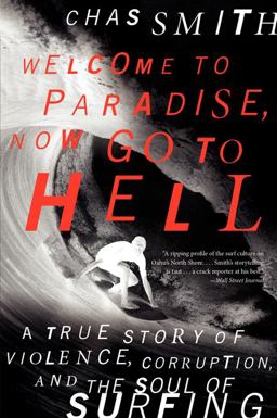 Welcome to Paradise, Now Go to Hell A True Story of Violence, Corruption, and the Soul of Surfing  9780062202536 Front Cover