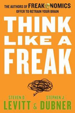 Think Like a Freak The Authors of Freakonomics Offer to Retrain Your Brain  9780062218339 Front Cover