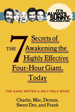 It's Always Sunny in Philadelphia The 7 Secrets of Awakening the Highly Effective Four-Hour Giant, Today  9780062225115 Front Cover