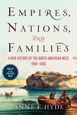 Empires, Nations, and Families A New History of the North American West, 1800-1860  9780062225153 Front Cover