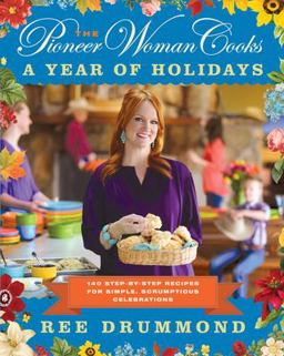 Pioneer Woman Cooks--A Year of Holidays 140 Step-By-Step Recipes for Simple, Scrumptious Celebrations  9780062225221 Front Cover