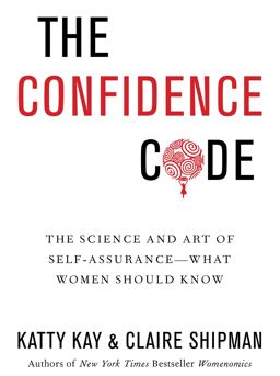 Confidence Code The Science and Art of Self-Assurance---What Women Should Know  9780062230621 Front Cover
