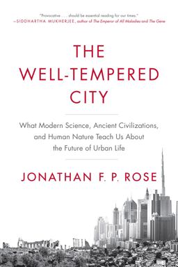 Well-Tempered City What Modern Science, Ancient Civilizations, and Human Nature Teach Us about the Future of Urban Life  9780062234735 Front Cover