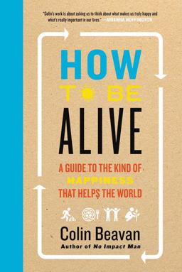 How to Be Alive A Guide to the Kind of Happiness That Helps the World  9780062236708 Front Cover