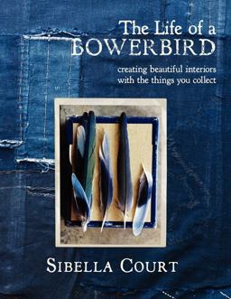 Life of a Bowerbird Creating Beautiful Interiors with the Things You Collect  9780062236852 Front Cover