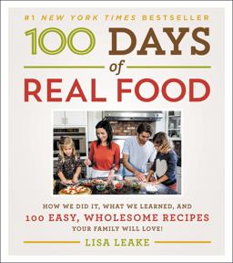 100 Days of Real Food How We Did It, What We Learned, and 100 Easy, Wholesome Recipes Your Family Will Love  9780062252555 Front Cover