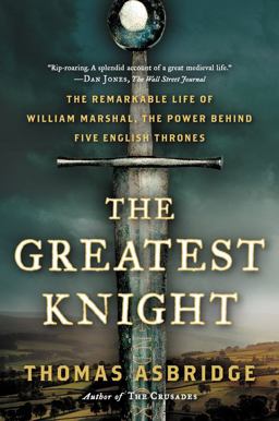 Greatest Knight The Remarkable Life of William Marshal, the Power Behind Five English Thrones  9780062262066 Front Cover