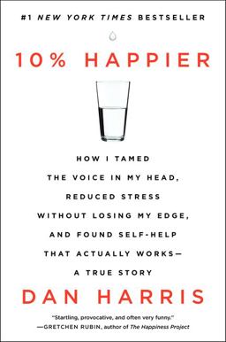 10% Happier How I Tamed the Voice in My Head, Reduced Stress Without Losing My Edge, and Found Self-Help That Actually Works--A True Story  9780062265432 Front Cover