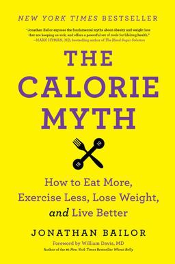 Calorie Myth How to Eat More, Exercise Less, Lose Weight, and Live Better  9780062267344 Front Cover