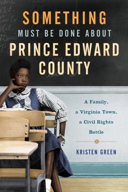 Something Must Be Done about Prince Edward County A Family, a Virginia Town, a Civil Rights Battle  9780062268679 Front Cover