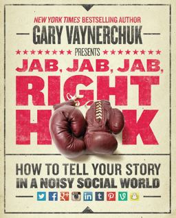 Jab, Jab, Jab, Right Hook How to Tell Your Story in a Noisy, Social World  9780062273062 Front Cover