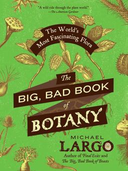 Big, Bad Book of Botany The World's Most Fascinating Flora  9780062282750 Front Cover