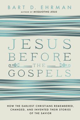 Jesus Before the Gospels How the Earliest Christians Remembered, Changed, and Invented Their Stories of the Savior  9780062285225 Front Cover