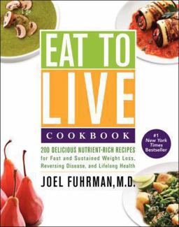 Eat to Live Cookbook 200 Delicious Nutrient-Rich Recipes for Fast and Sustained Weight Loss, Reversing Disease, and Lifelong Health  9780062286703 Front Cover