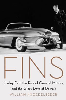 Fins Harley Earl, the Rise of General Motors, and the Glory Days of Detroit  9780062289070 Front Cover