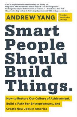 Smart People Should Build Things How to Restore Our Culture of Achievement, Build a Path for Entrepreneurs, and Create New Jobs in America  9780062292049 Front Cover