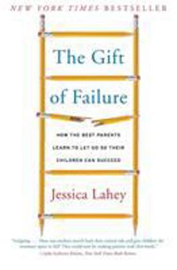 Gift of Failure How the Best Parents Learn to Let Go So Their Children Can Succeed  9780062299253 Front Cover