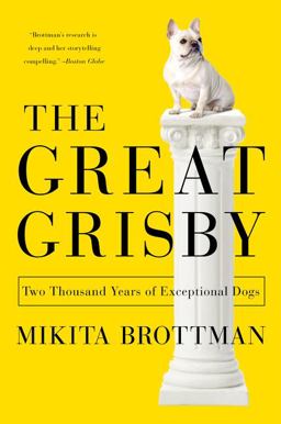 Great Grisby Two Thousand Years of Exceptional Dogs  9780062304629 Front Cover