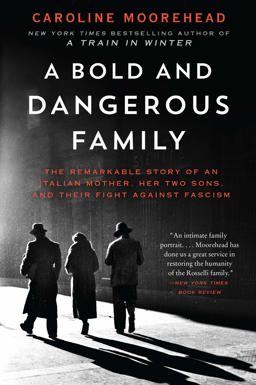 Bold and Dangerous Family The Remarkable Story of an Italian Mother, Her Two Sons, and Their Fight Against Fascism  9780062308313 Front Cover