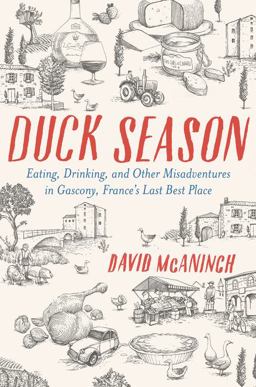 Duck Season Eating, Drinking, and Other Misadventures in Gascony--France's Last Best Place  9780062309419 Front Cover