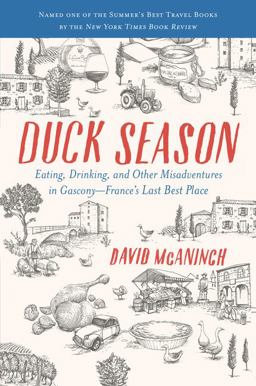 Duck Season Eating, Drinking, and Other Misadventures in Gascony--France's Last Best Place  9780062309433 Front Cover