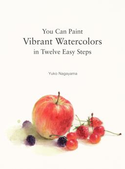 You Can Paint Vibrant Watercolors in Twelve Easy Lessons  9780062336323 Front Cover