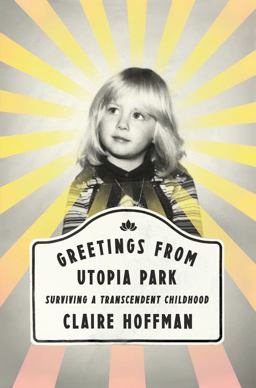 Greetings from Utopia Park Surviving a Transcendent Childhood  9780062338846 Front Cover