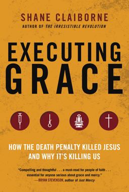 Executing Grace How the Death Penalty Killed Jesus and Why It's Killing Us  9780062347374 Front Cover