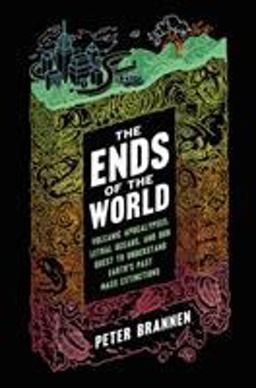 Ends of the World Volcanic Apocalypses, Lethal Oceans, and Our Quest to Understand Earth's Past Mass Extinctions  9780062364807 Front Cover