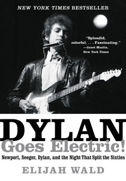 Dylan Goes Electric!: Newport, Seeger, Dylan, and the Night That Split the Sixties  9780062366696 Front Cover