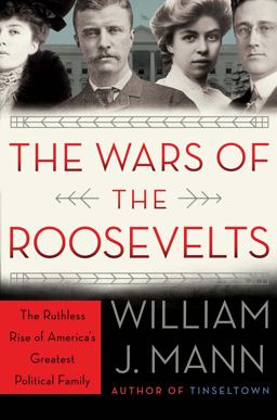 Wars of the Roosevelts The Ruthless Rise of America's Greatest Political Family  9780062383334 Front Cover