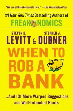 When to Rob a Bank ... and 131 More Warped Suggestions and Well-Intended Rants  9780062385802 Front Cover