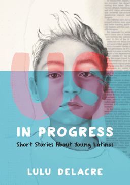 Us, in Progress: Short Stories about Young Latinos  9780062392145 Front Cover